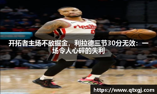 开拓者主场不敌掘金，利拉德三节30分无效：一场令人心碎的失利