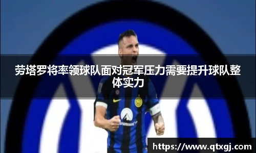 劳塔罗将率领球队面对冠军压力需要提升球队整体实力