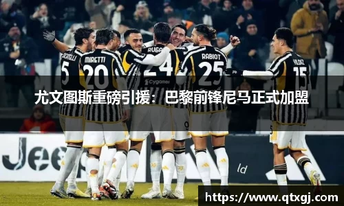 尤文图斯重磅引援：巴黎前锋尼马正式加盟