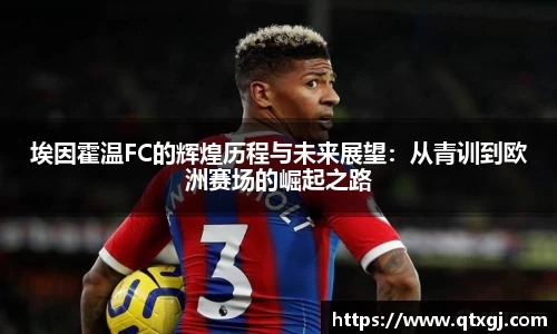 埃因霍温FC的辉煌历程与未来展望：从青训到欧洲赛场的崛起之路